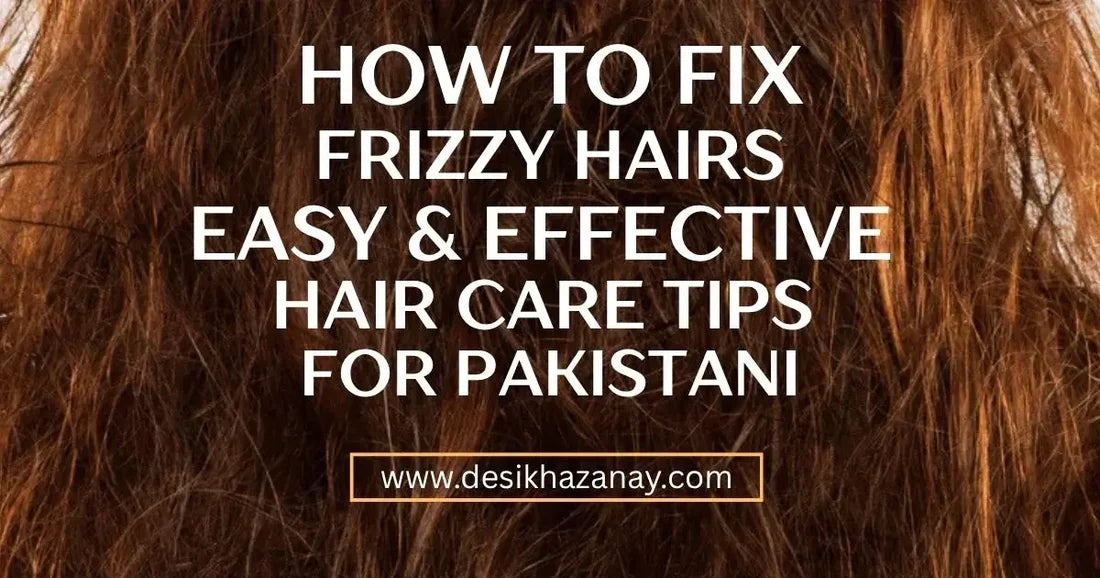 How to Fix Frizzy Hair: Easy & Effective Hair Care Tips for Pakistanis